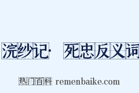 浣纱记·死忠反义词是什么意思的图片